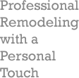 Professional Remodeling with a Personal Touch